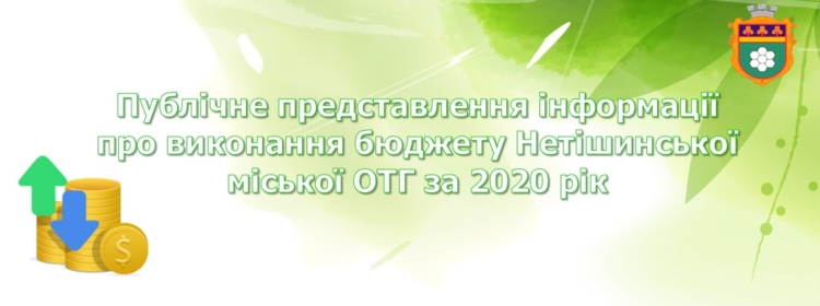 Публічне представлення інформації про виконання бюджету Нетішинської міської ОТГ за 2020 рік